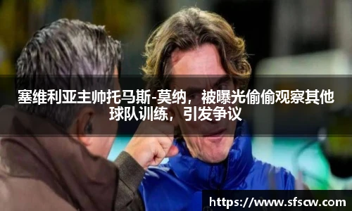 塞维利亚主帅托马斯-莫纳，被曝光偷偷观察其他球队训练，引发争议